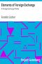 [Gutenberg 29364] • Elements of Foreign Exchange: A Foreign Exchange Primer